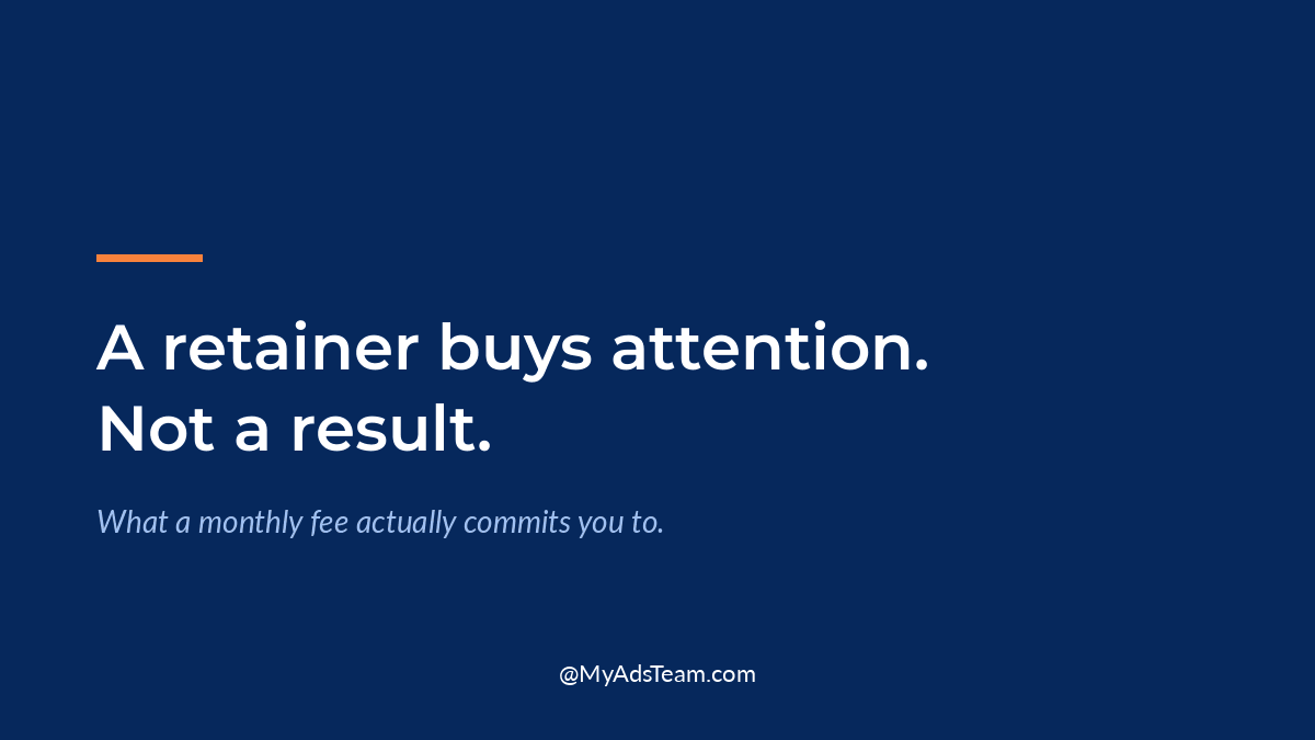 Navy graphic with white text reading A retainer buys attention. Not a result. My Ads Team.