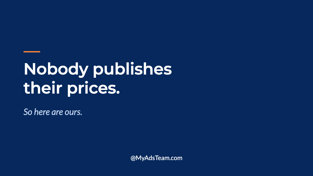 Navy graphic with white text reading Nobody publishes their prices. So here are ours. My Ads Team.