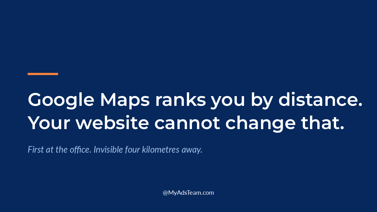 Navy graphic with white text reading Google Maps ranks on distance first, content cannot move you closer. My Ads Team.